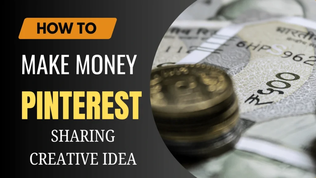 How to Make Money from Pinterest by Sharing Creative Ideas